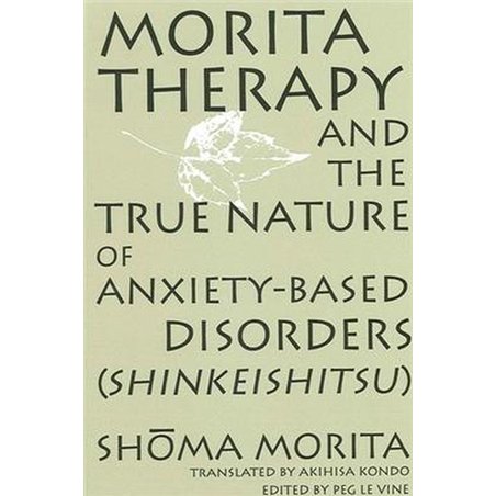 Morita Therapy and the True Nature of Anxiety-Based Disorders
